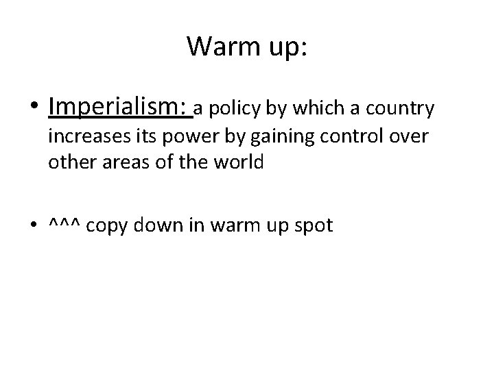 Warm up: • Imperialism: a policy by which a country increases its power by