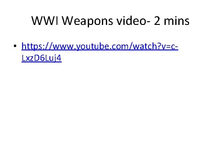 WWI Weapons video- 2 mins • https: //www. youtube. com/watch? v=c. Lxz. D 6