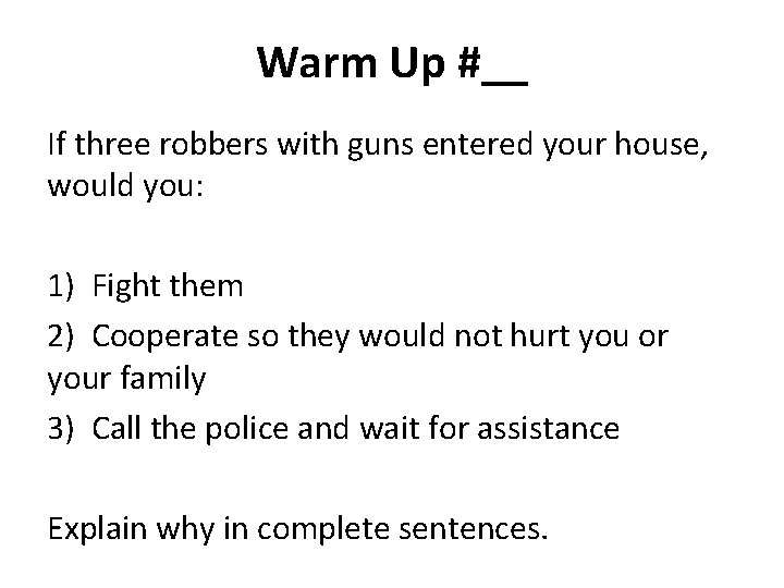 Warm Up #__ If three robbers with guns entered your house, would you: 1)