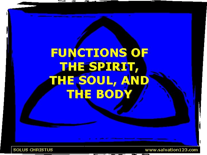 FUNCTIONS OF THE SPIRIT, THE SOUL, AND THE BODY Solus Christus SOLUS CHRISTUS http: