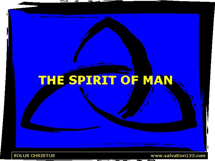 THE SPIRIT OF MAN Solus Christus SOLUS CHRISTUS http: //www. salvation 123. com 