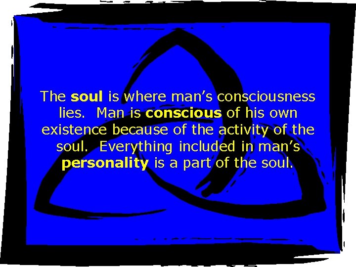 The soul is where man’s consciousness lies. Man is conscious of his own existence