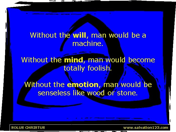 Without the will, will man would be a machine. Without the mind, mind man