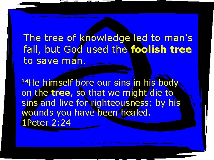 The tree of knowledge led to man’s fall, but God used the foolish tree