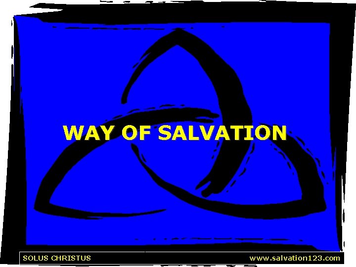 WAY OF SALVATION Solus Christus SOLUS CHRISTUS http: //www. salvation 123. com 