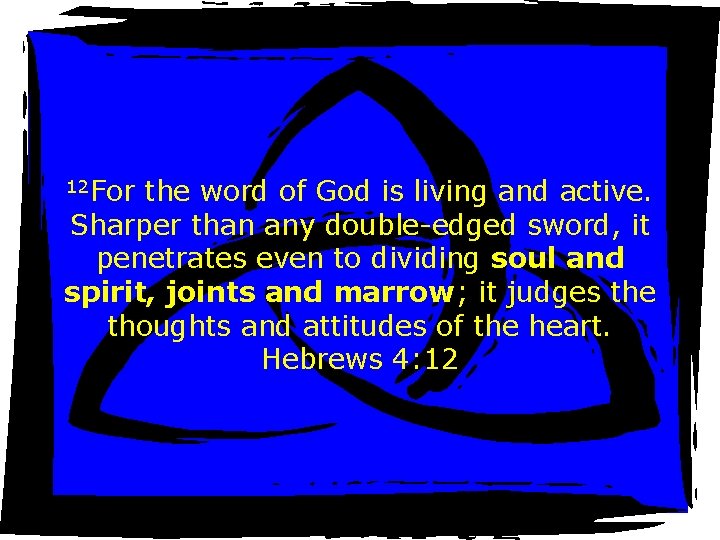 12 For the word of God is living and active. Sharper than any double-edged
