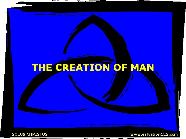 THE CREATION OF MAN Solus Christus SOLUS CHRISTUS http: //www. salvation 123. com 