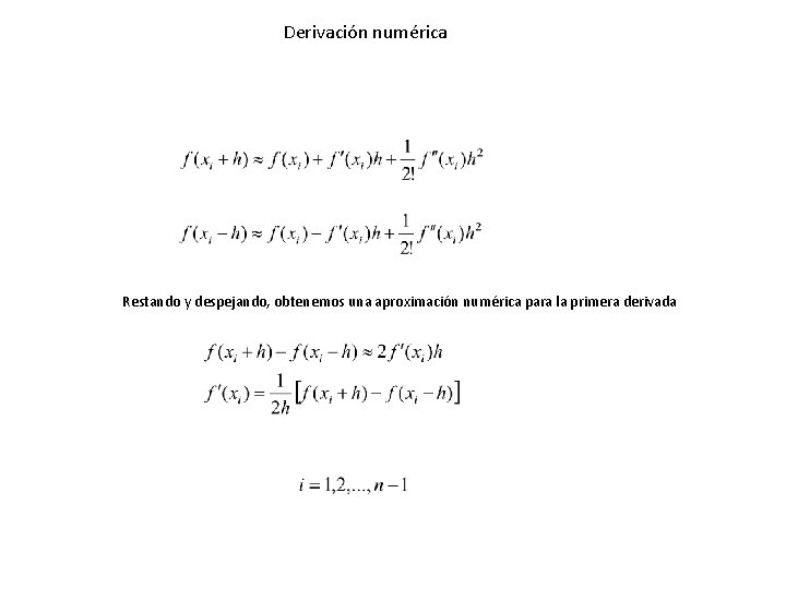 Derivación numérica Restando y despejando, obtenemos una aproximación numérica para la primera derivada 