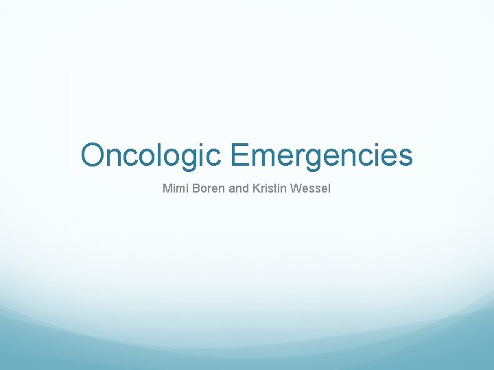 Oncologic Emergencies Mimi Boren and Kristin Wessel 