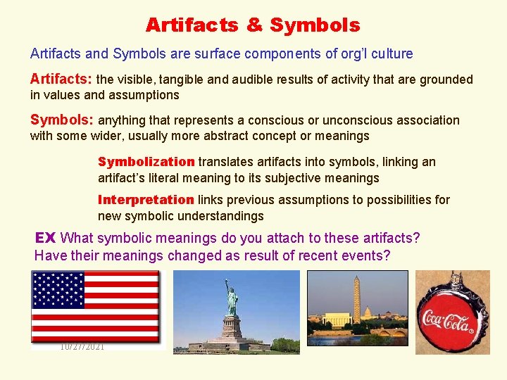 Artifacts & Symbols Artifacts and Symbols are surface components of org’l culture Artifacts: the