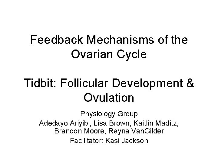 Feedback Mechanisms of the Ovarian Cycle Tidbit: Follicular Development & Ovulation Physiology Group Adedayo