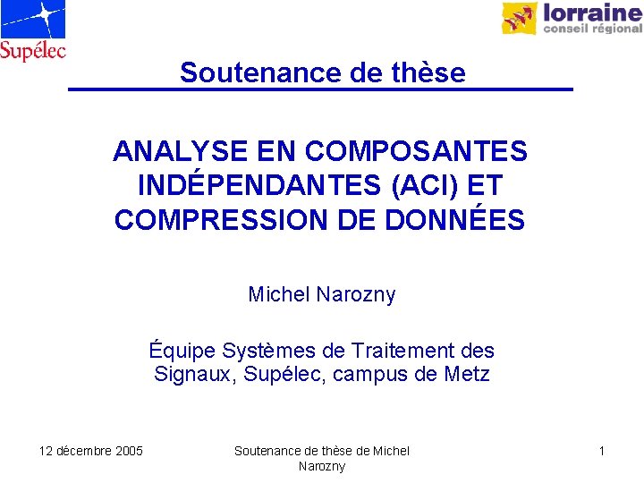 Soutenance de thèse ANALYSE EN COMPOSANTES INDÉPENDANTES (ACI) ET COMPRESSION DE DONNÉES Michel Narozny