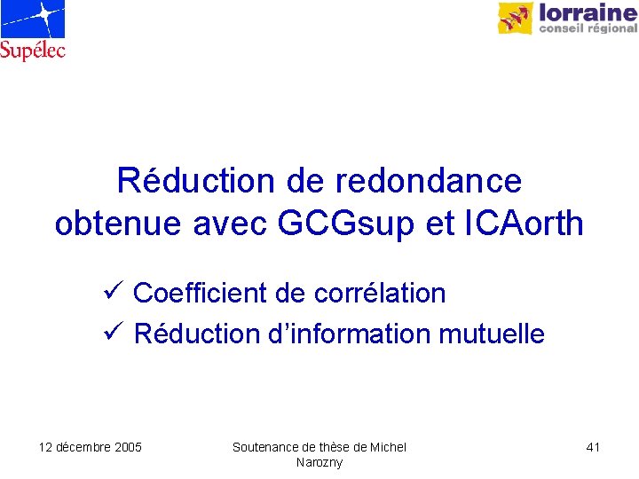 Réduction de redondance obtenue avec GCGsup et ICAorth ü Coefficient de corrélation ü Réduction