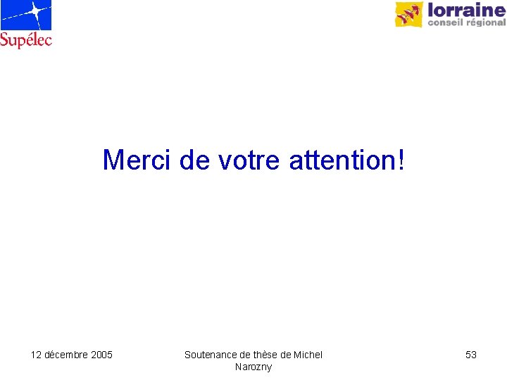 Merci de votre attention! 12 décembre 2005 Soutenance de thèse de Michel Narozny 53