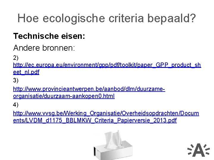 Hoe ecologische criteria bepaald? Technische eisen: Andere bronnen: 2) http: //ec. europa. eu/environment/gpp/pdf/toolkit/paper_GPP_product_sh eet_nl.