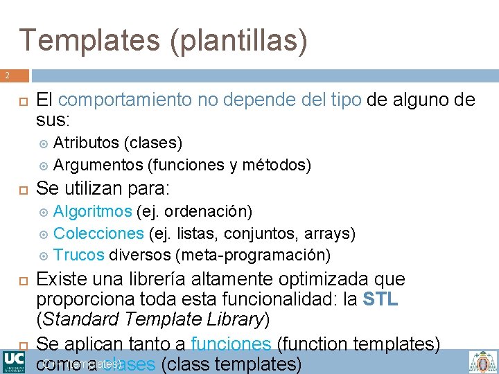 Templates (plantillas) 2 El comportamiento no depende del tipo de alguno de sus: Atributos