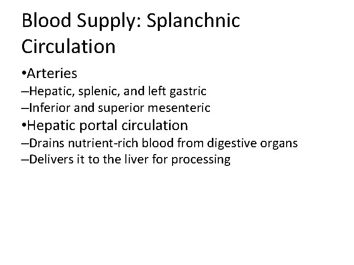 Blood Supply: Splanchnic Circulation • Arteries –Hepatic, splenic, and left gastric –Inferior and superior Blood Supply: Splanchnic Circulation • Arteries –Hepatic, splenic, and left gastric –Inferior and superior