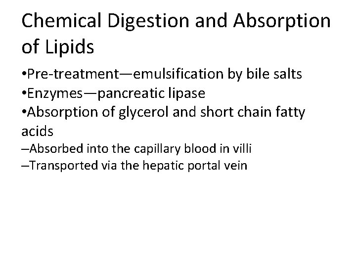 Chemical Digestion and Absorption of Lipids • Pre-treatment—emulsification by bile salts • Enzymes—pancreatic lipase Chemical Digestion and Absorption of Lipids • Pre-treatment—emulsification by bile salts • Enzymes—pancreatic lipase