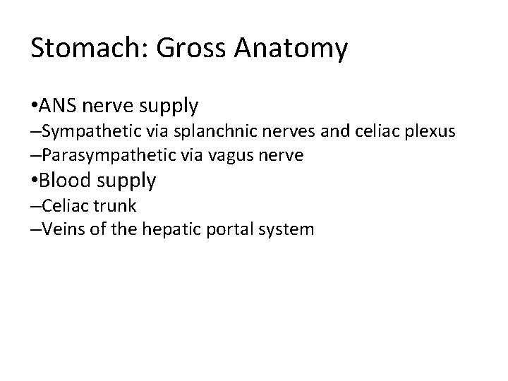 Stomach: Gross Anatomy • ANS nerve supply –Sympathetic via splanchnic nerves and celiac plexus Stomach: Gross Anatomy • ANS nerve supply –Sympathetic via splanchnic nerves and celiac plexus