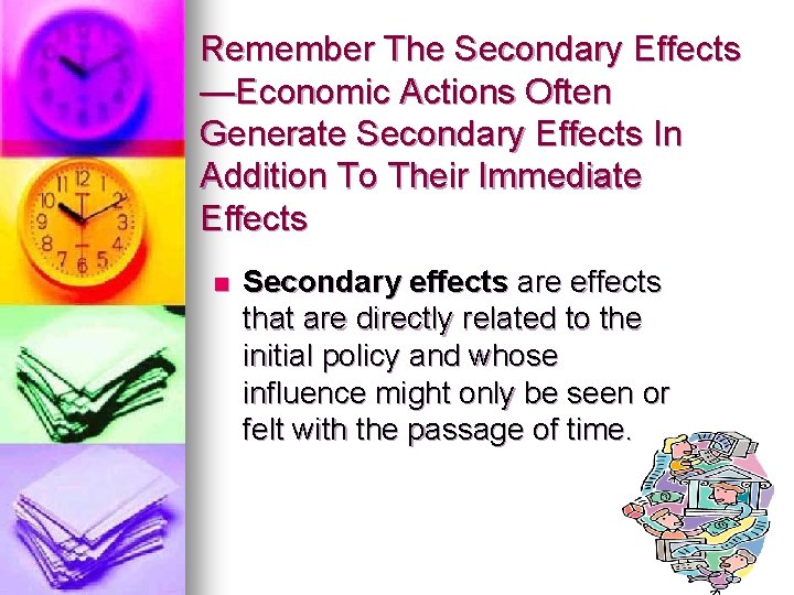 Remember The Secondary Effects —Economic Actions Often Generate Secondary Effects In Addition To Their