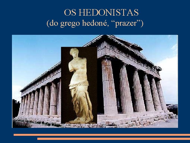 OS HEDONISTAS (do grego hedoné, “prazer”) 