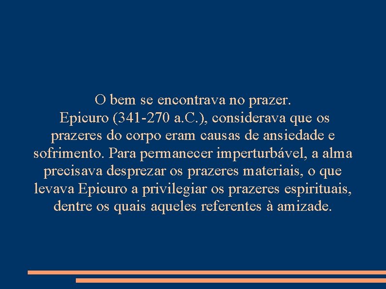 O bem se encontrava no prazer. Epicuro (341 270 a. C. ), considerava que