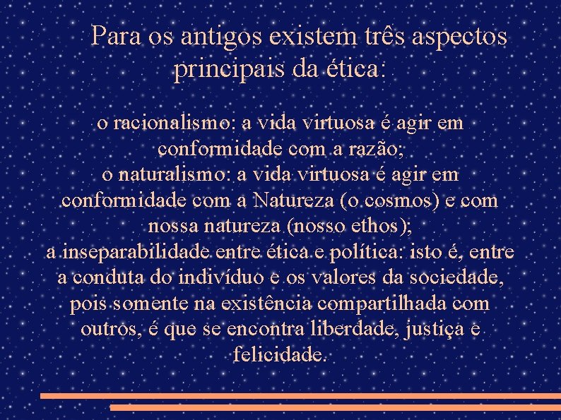 Para os antigos existem três aspectos principais da ética: o racionalismo: a vida virtuosa