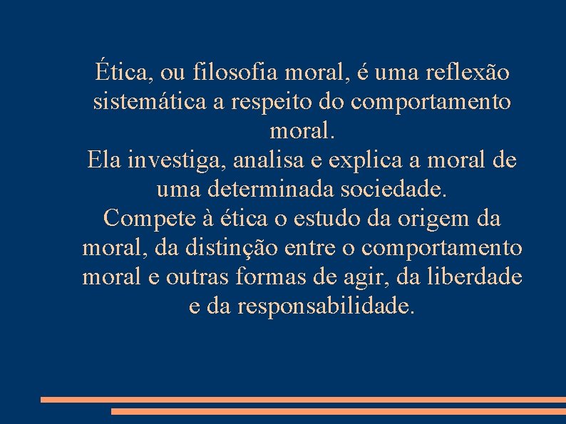 Ética, ou filosofia moral, é uma reflexão sistemática a respeito do comportamento moral. Ela