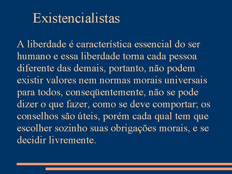 Existencialistas A liberdade é característica essencial do ser humano e essa liberdade torna cada