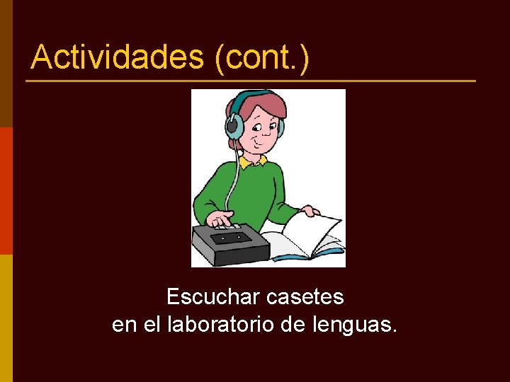 Actividades (cont. ) Escuchar casetes en el laboratorio de lenguas. 