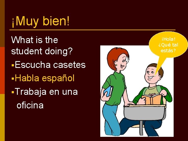 ¡Muy bien! What is the student doing? §Escucha casetes §Habla español §Trabaja en una