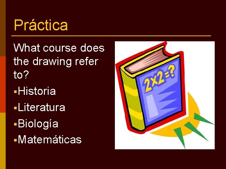 Práctica What course does the drawing refer to? §Historia §Literatura §Biología §Matemáticas 
