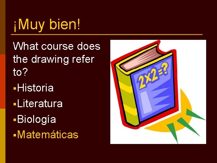 ¡Muy bien! What course does the drawing refer to? §Historia §Literatura §Biología §Matemáticas 