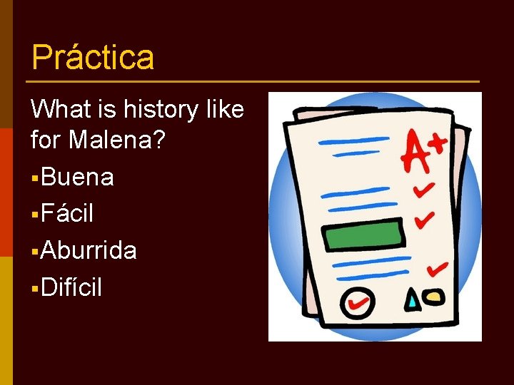 Práctica What is history like for Malena? §Buena §Fácil §Aburrida §Difícil 