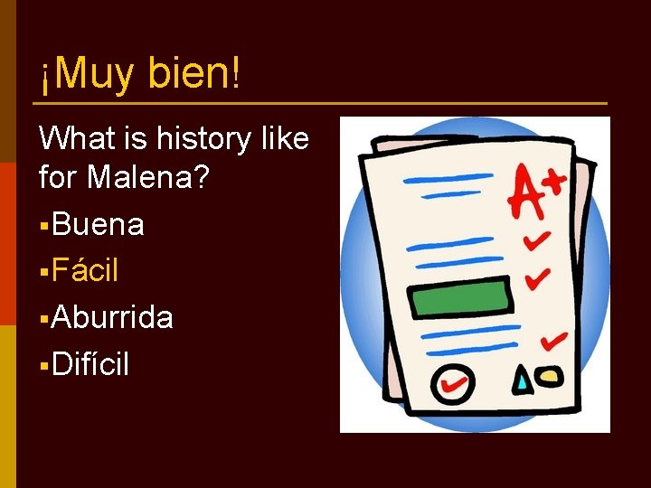 ¡Muy bien! What is history like for Malena? §Buena §Fácil §Aburrida §Difícil 