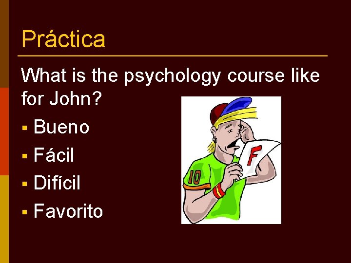 Práctica What is the psychology course like for John? § Bueno § Fácil §