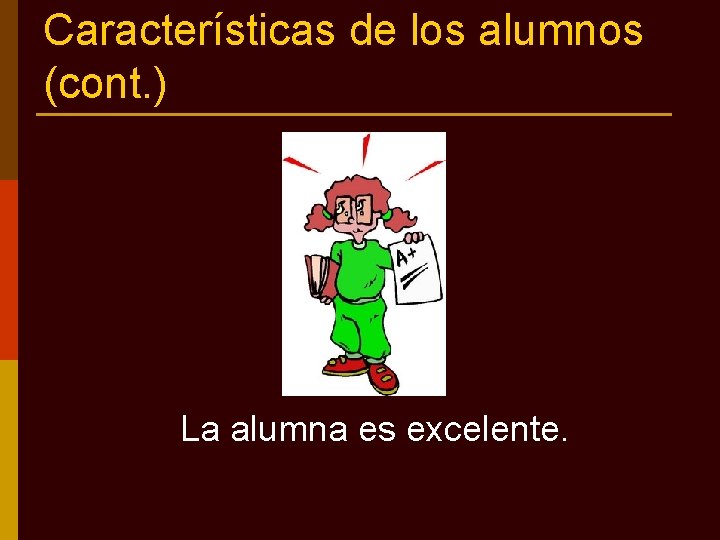 Características de los alumnos (cont. ) La alumna es excelente. 