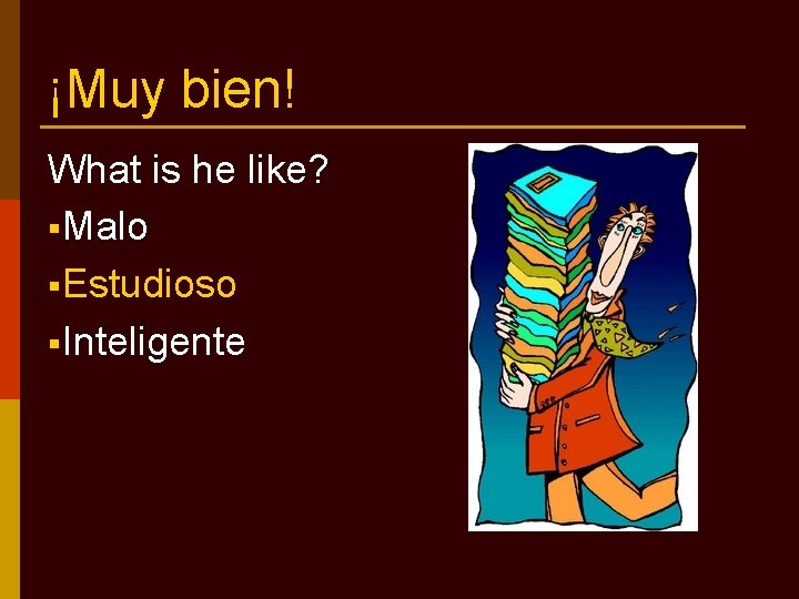 ¡Muy bien! What is he like? §Malo §Estudioso §Inteligente 