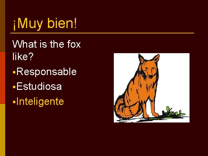 ¡Muy bien! What is the fox like? §Responsable §Estudiosa §Inteligente 