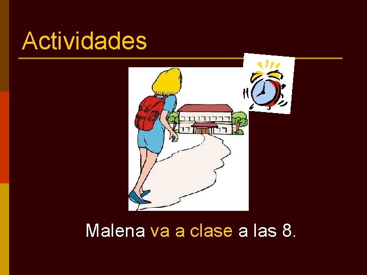 Actividades Malena va a clase a las 8. 