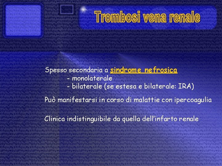 Spesso secondaria a sindrome nefrosica - monolaterale - bilaterale (se estesa e bilaterale: IRA)