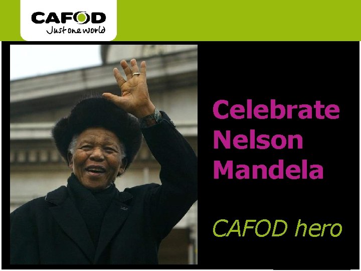 www. cafod. org. uk Celebrate Nelson Mandela CAFOD hero www. cafod. org. uk 