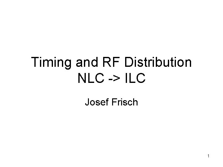 Timing and RF Distribution NLC -> ILC Josef Frisch 1 