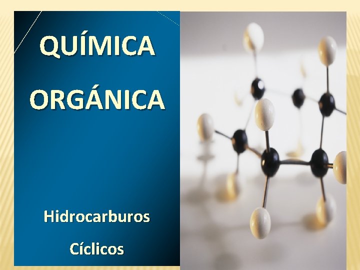 QUÍMICA ORGÁNICA Hidrocarburos Cíclicos 