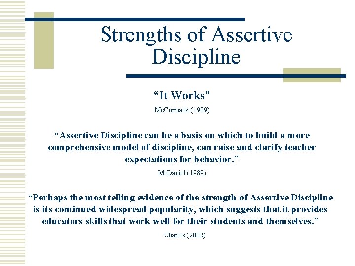 Strengths of Assertive Discipline “It Works” Mc. Cormack (1989) “Assertive Discipline can be a
