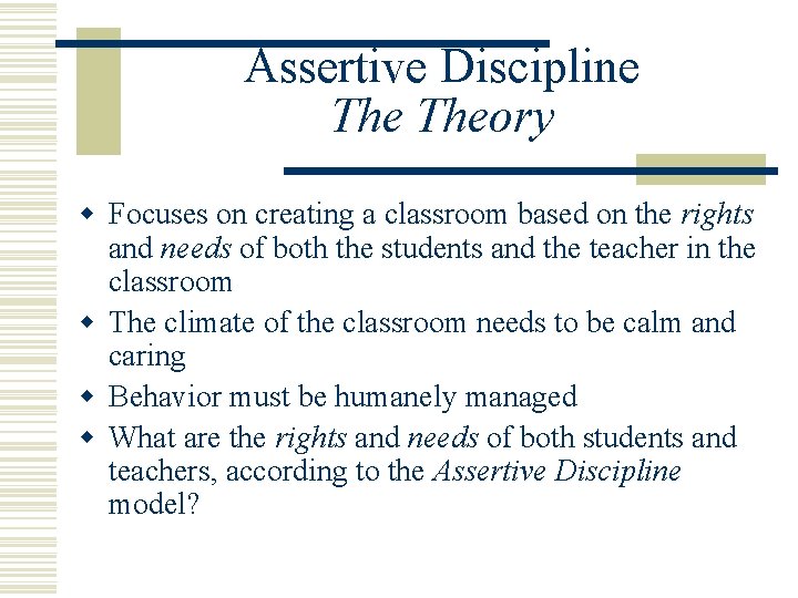 Assertive Discipline Theory w Focuses on creating a classroom based on the rights and