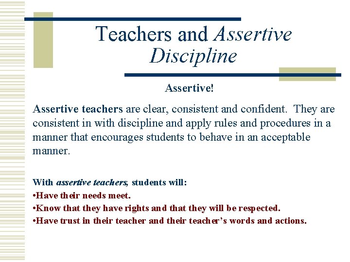 Teachers and Assertive Discipline Assertive! Assertive teachers are clear, consistent and confident. They are