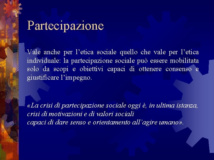 Partecipazione Vale anche per l’etica sociale quello che vale per l’etica individuale: la partecipazione