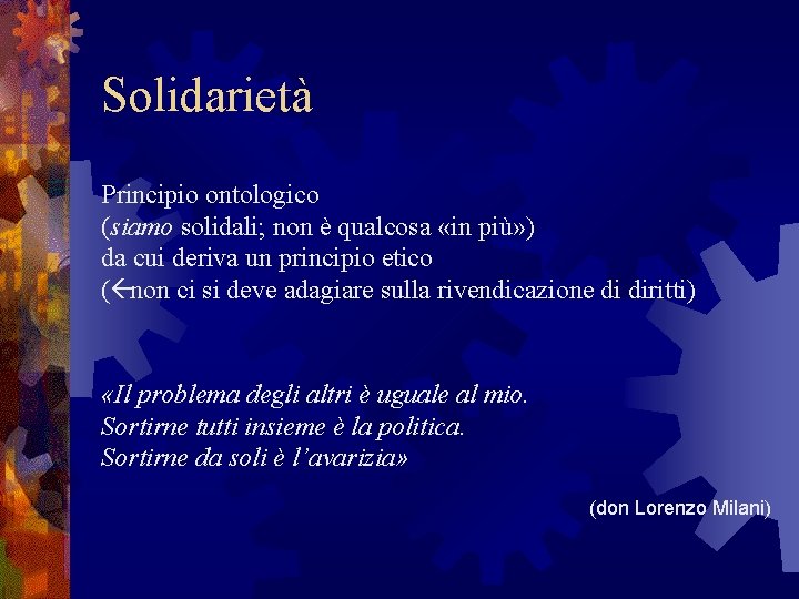 Solidarietà Principio ontologico (siamo solidali; non è qualcosa «in più» ) da cui deriva