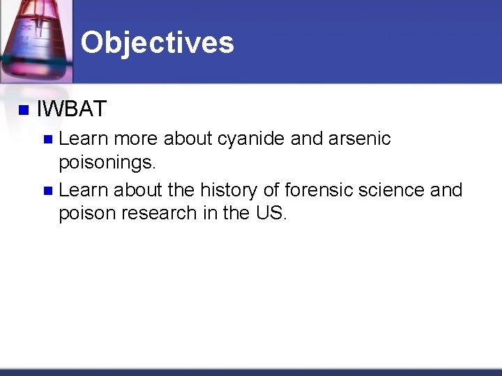 Objectives n IWBAT Learn more about cyanide and arsenic poisonings. n Learn about the